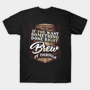 If You Want Something Done Right Brew It Yourself T-Shirt